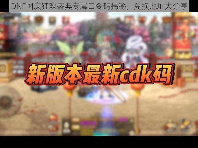 DNF国庆狂欢盛典专属口令码揭秘，兑换地址大分享