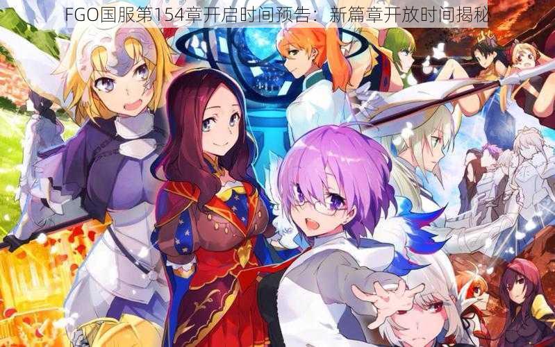 FGO国服第154章开启时间预告：新篇章开放时间揭秘