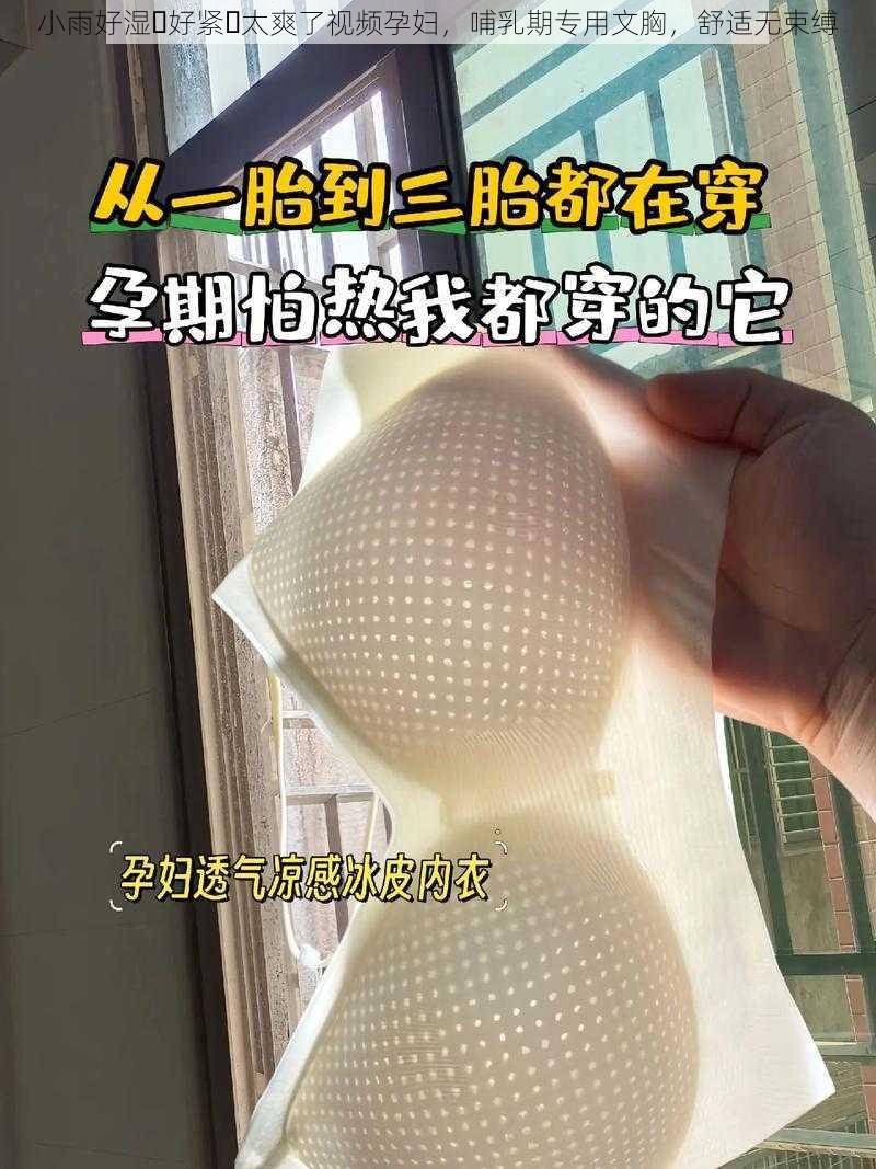 小雨好湿⋯好紧⋯太爽了视频孕妇，哺乳期专用文胸，舒适无束缚