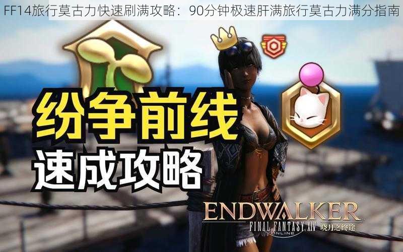 FF14旅行莫古力快速刷满攻略：90分钟极速肝满旅行莫古力满分指南